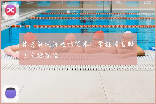 体育解说评论的艺术：掌握语言魅力点燃赛场
