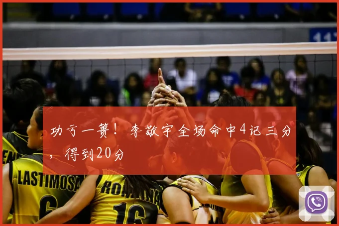 功亏一篑！李敬宇全场命中4记三分，得到20分