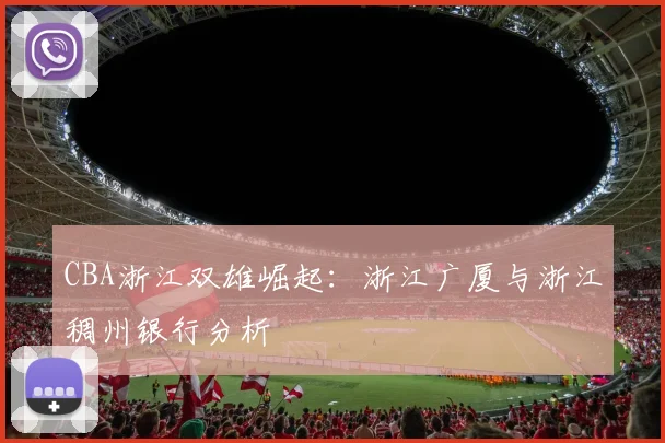 CBA浙江双雄崛起：浙江广厦与浙江稠州银行分析