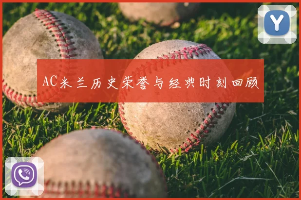 AC米兰历史荣誉与经典时刻回顾