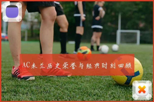 AC米兰历史荣誉与经典时刻回顾