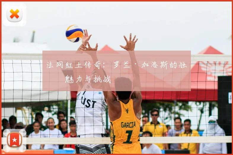 法网红土传奇：罗兰·加洛斯的独特魅力与挑战