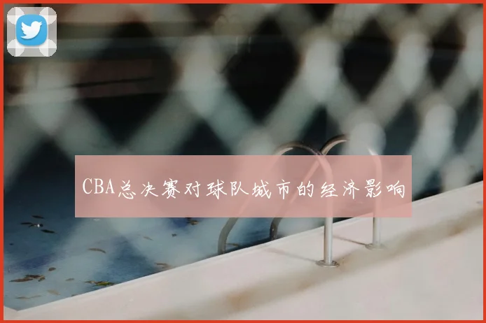 CBA总决赛对球队城市的经济影响