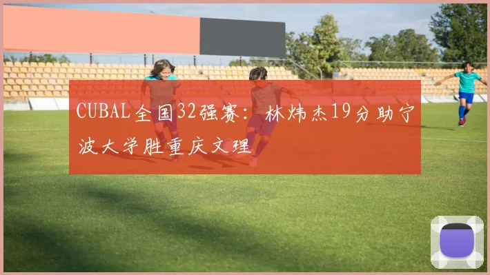 CUBAL全国32强赛：林炜杰19分助宁波大学胜重庆文理