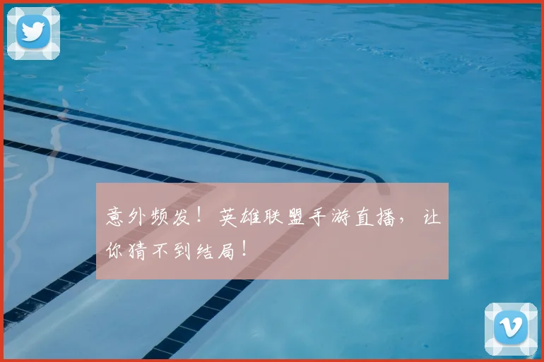 意外频发！英雄联盟手游直播，让你猜不到结局！